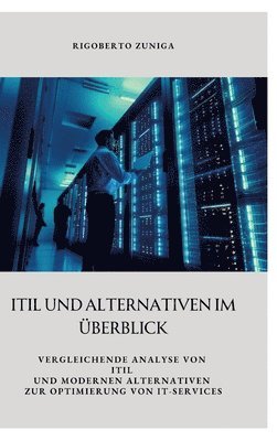 bokomslag ITIL und Alternativen im Überblick: Vergleichende Analyse von ITIL und modernen Alternativen zur Optimierung von IT-Services