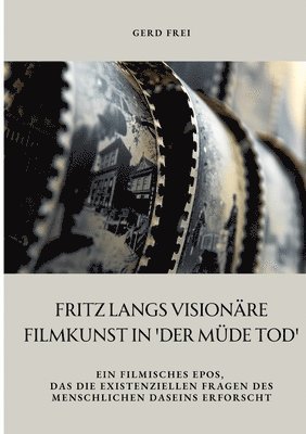 bokomslag Fritz Langs visionäre Filmkunst in 'Der müde Tod': Ein filmisches Epos, das die existenziellen Fragen des menschlichen Daseins erforscht