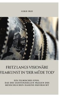 bokomslag Fritz Langs visionäre Filmkunst in 'Der müde Tod': Ein filmisches Epos, das die existenziellen Fragen des menschlichen Daseins erforscht