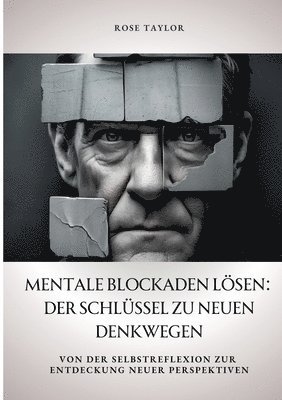 bokomslag Mentale Blockaden lösen: Der Schlüssel zu neuen Denkwegen: Von der Selbstreflexion zur Entdeckung neuer Perspektiven