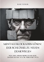 Mentale Blockaden lösen: Der Schlüssel zu neuen Denkwegen: Von der Selbstreflexion zur Entdeckung neuer Perspektiven 1