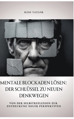 bokomslag Mentale Blockaden lösen: Der Schlüssel zu neuen Denkwegen: Von der Selbstreflexion zur Entdeckung neuer Perspektiven