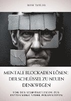 Mentale Blockaden lösen: Der Schlüssel zu neuen Denkwegen: Von der Selbstreflexion zur Entdeckung neuer Perspektiven 1