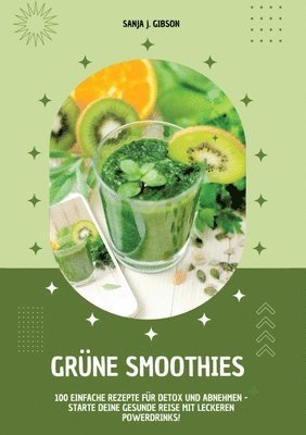 bokomslag Grüne Smoothies: 100 einfache Rezepte für Detox und Abnehmen - Starte deine gesunde Reise mit leckeren Powerdrinks!