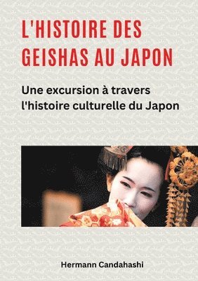 Hermann Candahashi - L'histoire des Geishas au Japon: Une excursion à travers l'histoire culturelle du Japon, Häftad