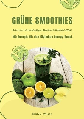 bokomslag Grüne Smoothies: 100 Rezepte für den täglichen Energy-Boost (Detox-Kur mit nachhaltigem Abnehm- & Wohlfühl-Effekt)