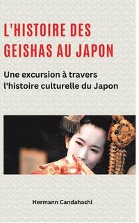 bokomslag L'histoire des Geishas au Japon: Une excursion à travers l'histoire culturelle du Japon