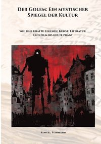 bokomslag Der Golem: Ein mystischer Spiegel der Kultur: Wie eine uralte Legende Kunst, Literatur und Film bis heute prägt