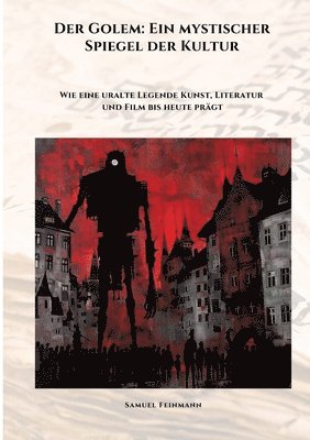 bokomslag Der Golem: Ein mystischer Spiegel der Kultur: Wie eine uralte Legende Kunst, Literatur und Film bis heute prägt