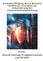 Krisenbewältigung durch Business Continuity: Strategien zur Sicherstellung der Unternehmensfortführung: Business Continuity Management Systems nach IS 1