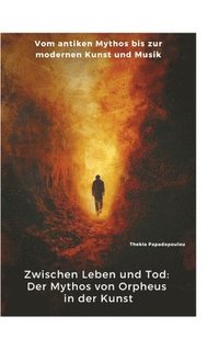 bokomslag Zwischen Leben und Tod: Der Mythos von Orpheus in der Kunst: Vom antiken Mythos bis zur modernen Kunst und Musik