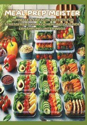 bokomslag Meal Prep Meister: Stressfrei vorkochen: Schnelle & einfache Rezepte für gesunde Ernährung im Alltag, Büro und unterwegs