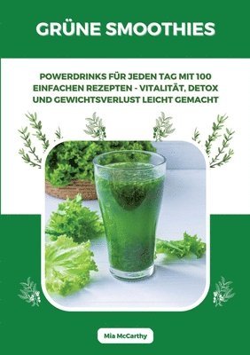 Mia McCarthy - Grüne Smoothies: Powerdrinks für jeden Tag mit 100 einfachen Rezepten - Vitalität, Detox und Gewichtsverlust leicht gemacht, Häftad