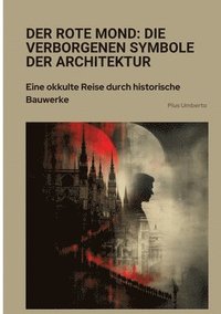 bokomslag Der rote Mond: Die verborgenen Symbole der Architektur: Eine okkulte Reise durch historische Bauwerke