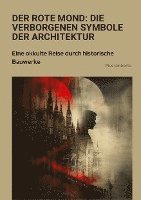 bokomslag Der rote Mond: Die verborgenen Symbole der Architektur: Eine okkulte Reise durch historische Bauwerke