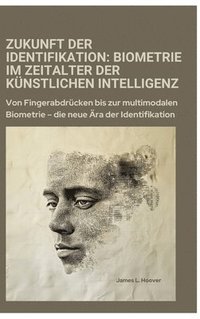 bokomslag Zukunft der Identifikation: Biometrie im Zeitalter der künstlichen Intelligenz: Von Fingerabdrücken bis zur multimodalen Biometrie - die neue Ära