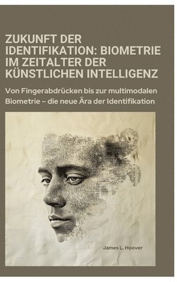 bokomslag Zukunft der Identifikation: Biometrie im Zeitalter der künstlichen Intelligenz: Von Fingerabdrücken bis zur multimodalen Biometrie - die neue Ära