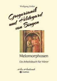 bokomslag Gregorianik und Hildegard von Bingen - Melomorphosen Früchte der Musikmeditation, sichtbar gemachte Informationsmatrix ausgewählter Musikstücke, Gesta