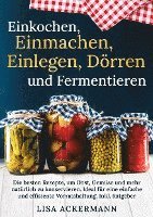 bokomslag Einkochen, Einmachen, Einlegen, Dörren und Fermentieren: Die besten Rezepte, um Obst, Gemüse und mehr natürlich zu konservieren. Ideal für eine einfac