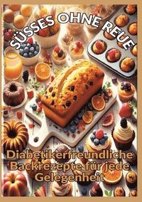 bokomslag Süsses Ohne Reue: Zuckerfrei genießen: Backen für Diabetiker - Brot, Kuchen, Pralinen und gesunde Süßigkeiten: Diabetikerfreundliche Bac