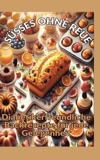 bokomslag SÜSSES OHNE REUE: Zuckerfrei genießen: Backen für Diabetiker ¿ Brot, Kuchen, Pralinen und gesunde Süßigkeiten