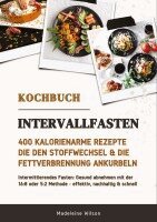 Madeleine Wilson - Intervallfasten Kochbuch: 400 kalorienarme Rezepte die den Stoffwechsel & die Fettverbrennung ankurbeln (Intermittierendes Fasten: Gesund abnehmen mit der 16:8 oder 5:2 Methode - effektiv & schnell), Häftad