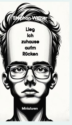 Stephan Weiner - Lieg' ich Zuhause aufm Rücken, Inbunden