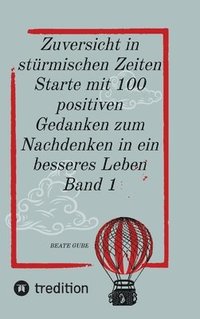 bokomslag Zuversicht in stürmischen Zeiten Starte mit 100 positiven Gedanken zum Nachdenken in ein besseres Leben Band 1