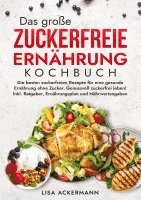 bokomslag Das große Zuckerfreie Ernährung Kochbuch: Die besten zuckerfreien Rezepte für eine gesunde Ernährung ohne Zucker. Genussvoll zuckerfrei leben! Inkl. R