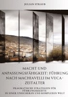 bokomslag Macht und Anpassungsfähigkeit: Führung nach Machiavelli im VUCA-Zeitalter: Pragmatische Strategien für Führungskräfte in einer unsicheren und komplex