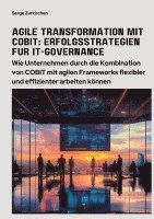 bokomslag Agile Transformation mit COBIT: Erfolgsstrategien für IT-Governance: Wie Unternehmen durch die Kombination von COBIT mit agilen Frameworks flexibler u