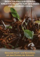 Insekten-Protein-Genuss: Kreative Rezepte für gesundes und leckeres Essen: Gesunde Koch- und Backideen mit dem Protein der Zukunft.