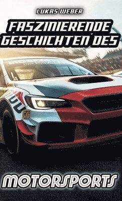 Faszinierende Geschichten des Motorsports: Innovation, Adrenalin und die Herausforderungen auf vier Rädern