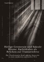 bokomslag Heilige Geometrie und Sakrale Räume: Kathedralen als Brücken zur Transzendenz: Die transformative Kraft sakraler Bauwerke in einer modernen, spirituel