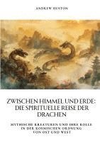 bokomslag Zwischen Himmel und Erde: Die spirituelle Reise der Drachen: Mythische Kreaturen und ihre Rolle in der kosmischen Ordnung von Ost und West