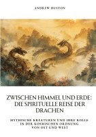 Zwischen Himmel und Erde: Die spirituelle Reise der Drachen: Mythische Kreaturen und ihre Rolle in der kosmischen Ordnung von Ost und West 1