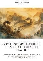 bokomslag Zwischen Himmel und Erde: Die spirituelle Reise der Drachen: Mythische Kreaturen und ihre Rolle in der kosmischen Ordnung von Ost und West