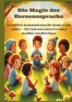 bokomslag Die Magie der Herzenssprache: Die Magie der Herzenssprache: Gewaltfreie Kommunikation für Kinder leicht erklärt - Freundschaft und Konflikte friedli