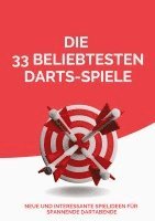 bokomslag Die 33 beliebtesten Darts-Spiele: Neue und interessante Spielideen für spannende Dartabende