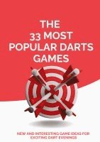 Michael Beutel - The 33 Most Popular Darts Games: New and Interesting Game Ideas for Exciting Dart Evenings, Häftad