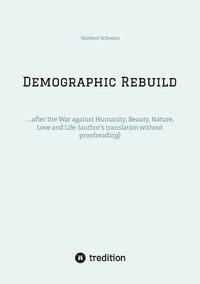 bokomslag Demographic Rebuild after the Battle of Sexes: ....after the War against Humanity, Beauty, Nature, Love and Life. (author's translation without proofr