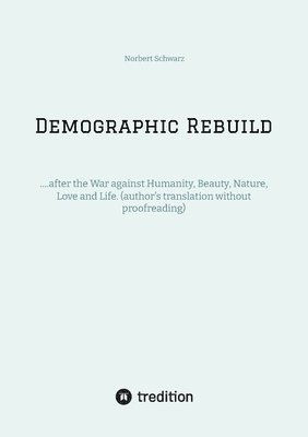 Demographic Rebuild after the Battle of Sexes: ....after the War against Humanity, Beauty, Nature, Love and Life. (author's translation without proofr 1