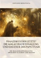 bokomslag Franziskus der Letzte?  Die Malachiasweissagung und das Ende des Papsttums