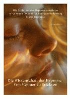 bokomslag Die Wissenschaft der Hypnose: Von Mesmer zu Erickson: Die Evolution der Hypnose von ihren Ursprüngen bis zu ihrer heutigen Bedeutung in der Therapie