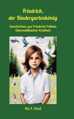 bokomslag Friedrich, der Kindergartenkönig: Geschichten aus Friedrich Fröbels Oberweißbacher Kindheit