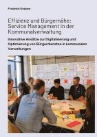 bokomslag Effizienz und Bürgernähe: Service Management in der Kommunalverwaltung: Innovative Ansätze zur Digitalisierung und Optimierung von Bürgerdienste