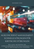 bokomslag Agile Incident Management: Schnelle Lösungen für kritische Störungen: Wie agile Methoden die Störungsbehebung revolutionieren und die IT-Serviceq