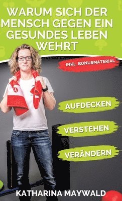 bokomslag Warum sich der Mensch gegen ein gesundes Leben wehrt: Aufdecken - Verstehen - Verändern - Gesund bleiben