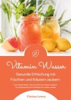 bokomslag Vitamin Wasser: Gesunde Erfrischung mit Früchten und Kräutern zaubern (Fruit Infused Water: Genussvolle Aroma-Wasser Rezepte für vitalisierende Detox-Getränke zum selber machen)