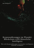 bokomslag Kryptowährungen im Wandel: Blockchain trifft Künstliche Intelligenz: Wie sich Kryptowährungen im Zeitalter intelligenter Systeme verändern